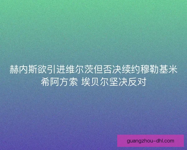 赫内斯欲引进维尔茨但否决续约穆勒基米希阿方索 埃贝尔坚决反对